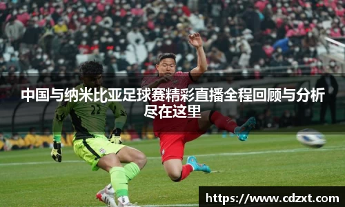 中国与纳米比亚足球赛精彩直播全程回顾与分析尽在这里