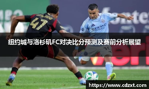 纽约城与洛杉矶FC对决比分预测及赛前分析展望
